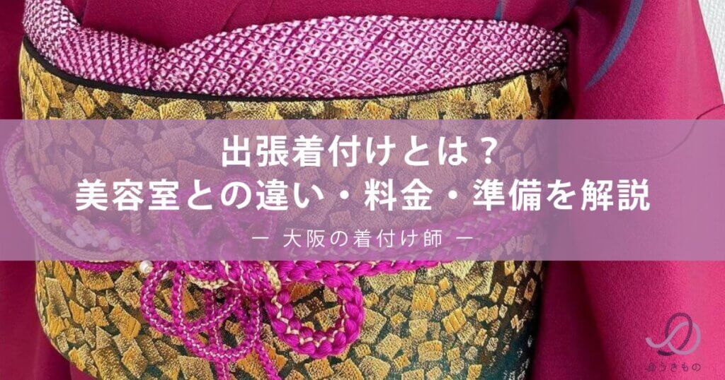 出張着付けとは？美容室との違い・料金・準備を解説｜大阪の着付け師