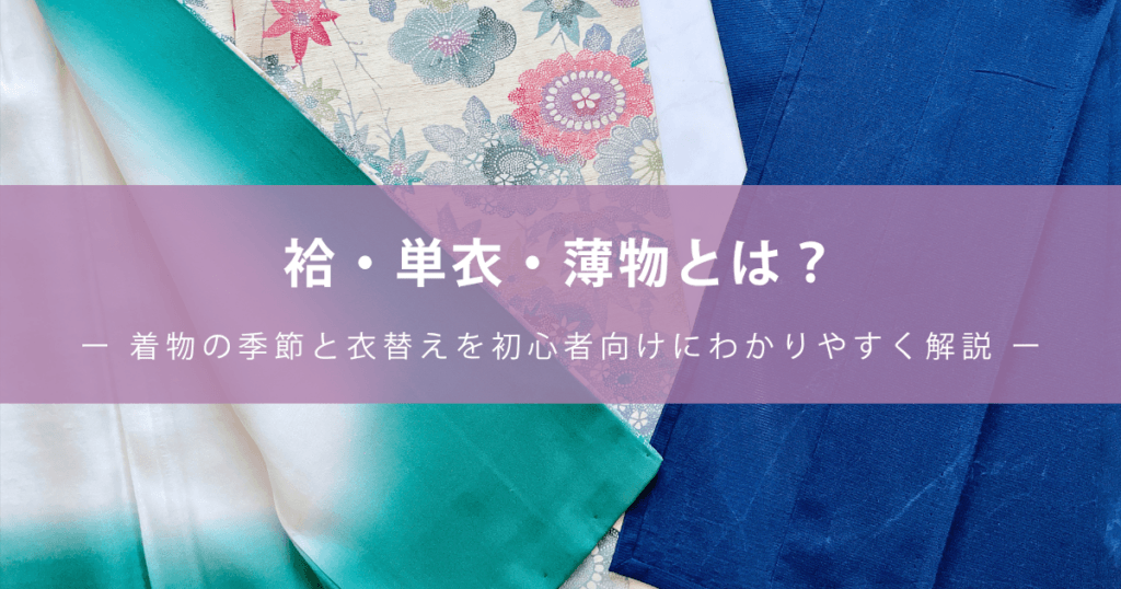 袷・単衣・薄物とは？ー 着物の季節と衣替えを初心者向けにわかりやすく解説 ー
