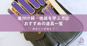 着付け師・他装を学ぶ方におすすめの道具一覧｜練習から現場まで