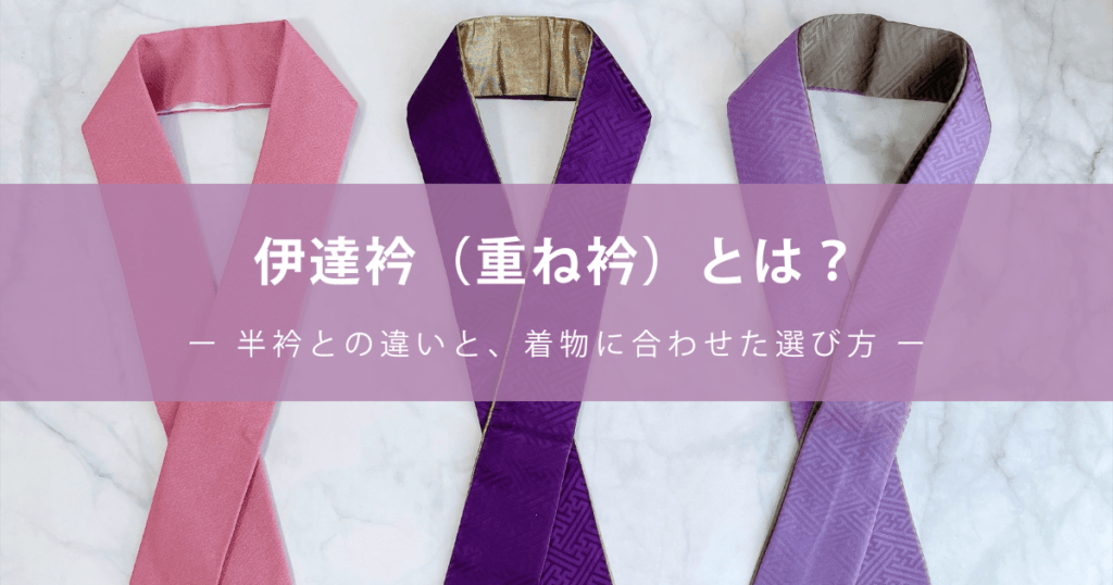 伊達衿（重ね衿）とは？ー 半衿との違いと、着物に合わせた選び方 ー